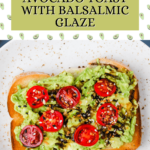 toast with avocado, tomatoes and balsamic glaze for the perfect avocado toast