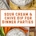 A bowl of sour cream and chive dip sits on a wooden board, surrounded by potato chips. Below, the same dip is on a plate with carrots, celery, and crackers. Nearby are chocolate chip butterscotch cookies. Text reads "Sour Cream & Chive Dip for Dinner Parties.